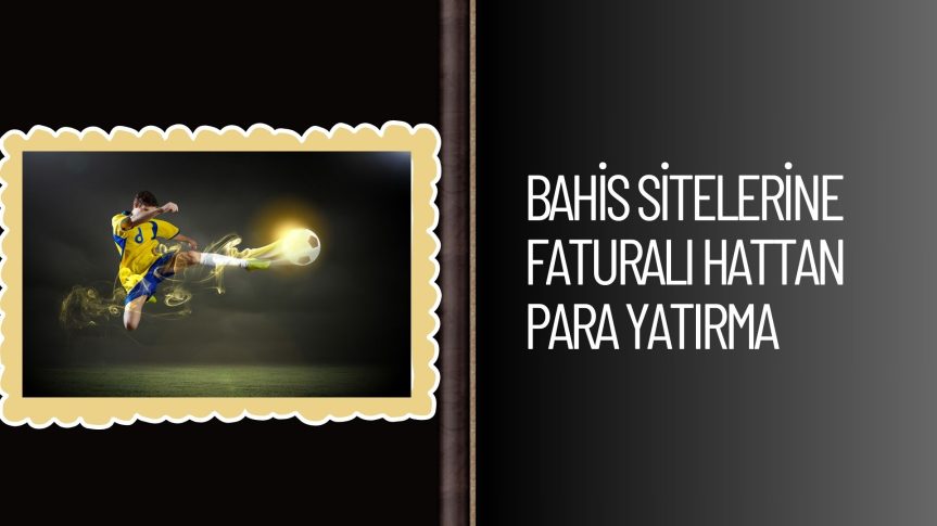 Bahis Sitelerine Faturalı Hattan Para Yatırma İşlemini Öneriyor Musunuz?