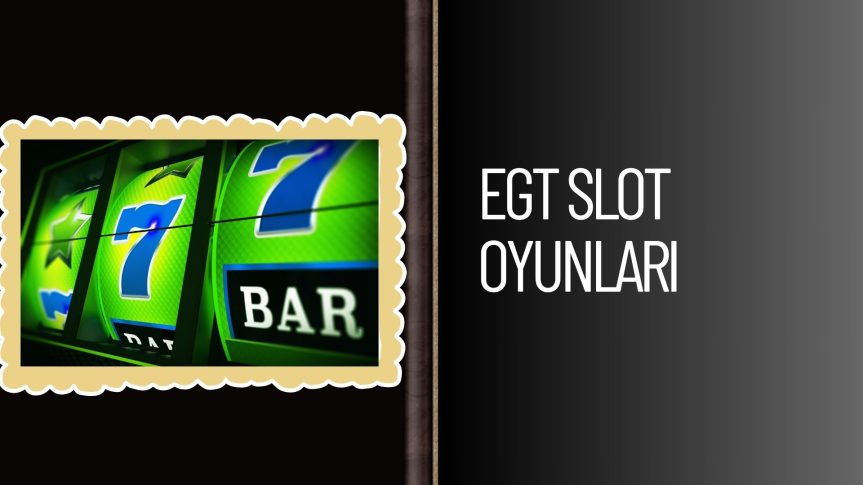 Egt Slot Oyunları Dünya Listelerinde En Favorilerde!