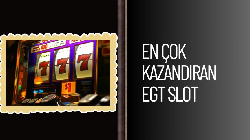 En Çok Kazandıran Egt Slot Oyunları Yüksek Ödeme Hatlarıyla Burada